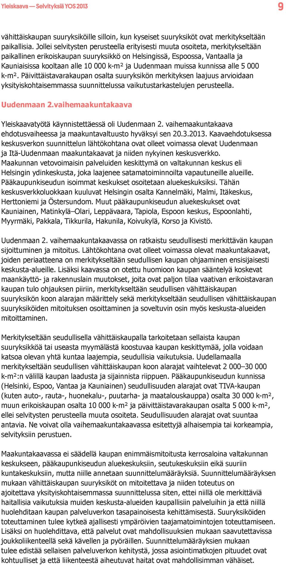 Uudenmaan muissa kunnissa alle 5 000 k-m². Päivittäistavarakaupan osalta suuryksikön merkityksen laajuus arvioidaan yksityiskohtaisemmassa suunnittelussa vaikutustarkastelujen perusteella.