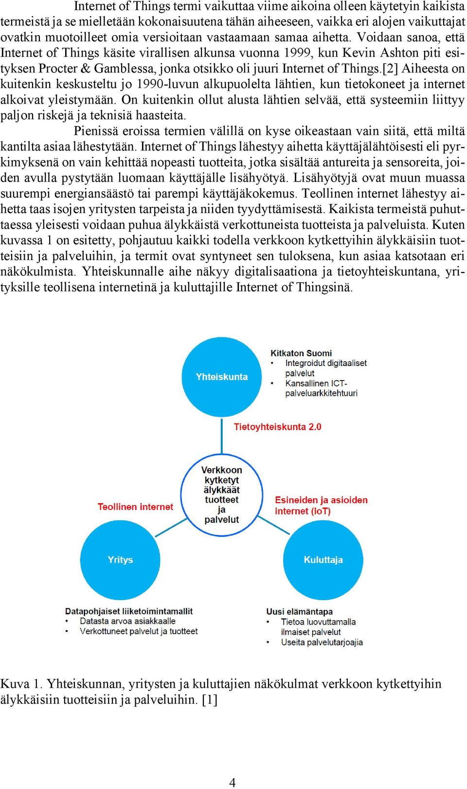 Voidaan sanoa, että Internet of Things käsite virallisen alkunsa vuonna 1999, kun Kevin Ashton piti esityksen Procter & Gamblessa, jonka otsikko oli juuri Internet of Things.