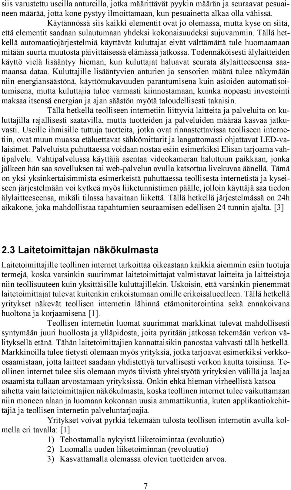 Tällä hetkellä automaatiojärjestelmiä käyttävät kuluttajat eivät välttämättä tule huomaamaan mitään suurta muutosta päivittäisessä elämässä jatkossa.