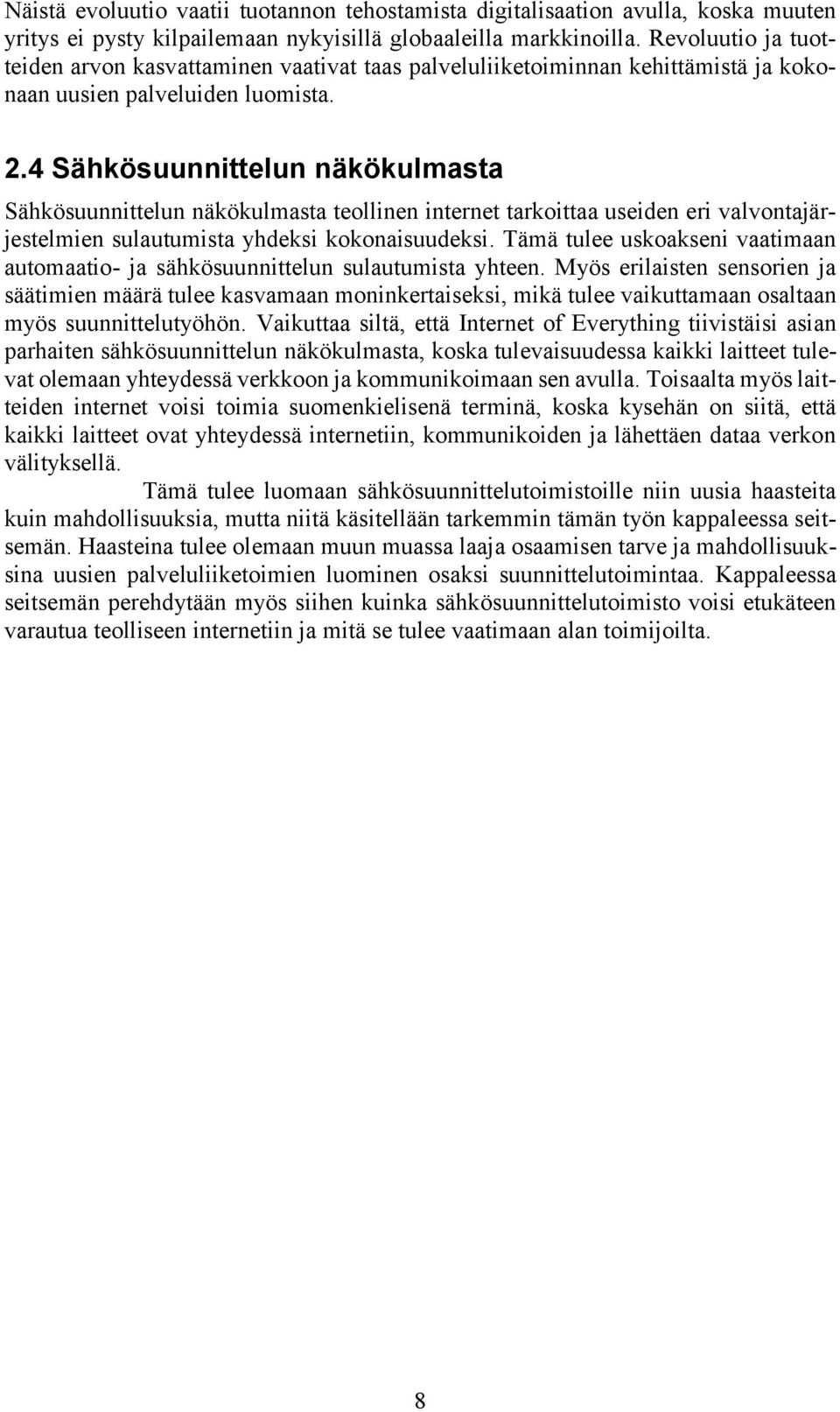 4 Sähkösuunnittelun näkökulmasta Sähkösuunnittelun näkökulmasta teollinen internet tarkoittaa useiden eri valvontajärjestelmien sulautumista yhdeksi kokonaisuudeksi.