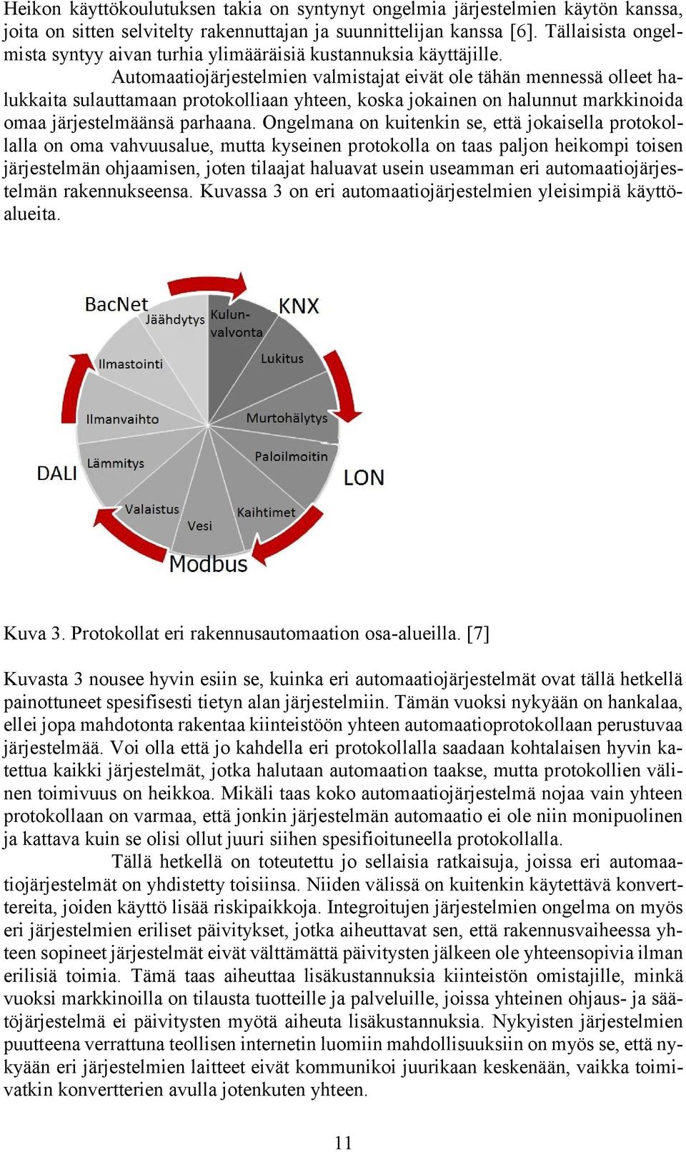 Automaatiojärjestelmien valmistajat eivät ole tähän mennessä olleet halukkaita sulauttamaan protokolliaan yhteen, koska jokainen on halunnut markkinoida omaa järjestelmäänsä parhaana.