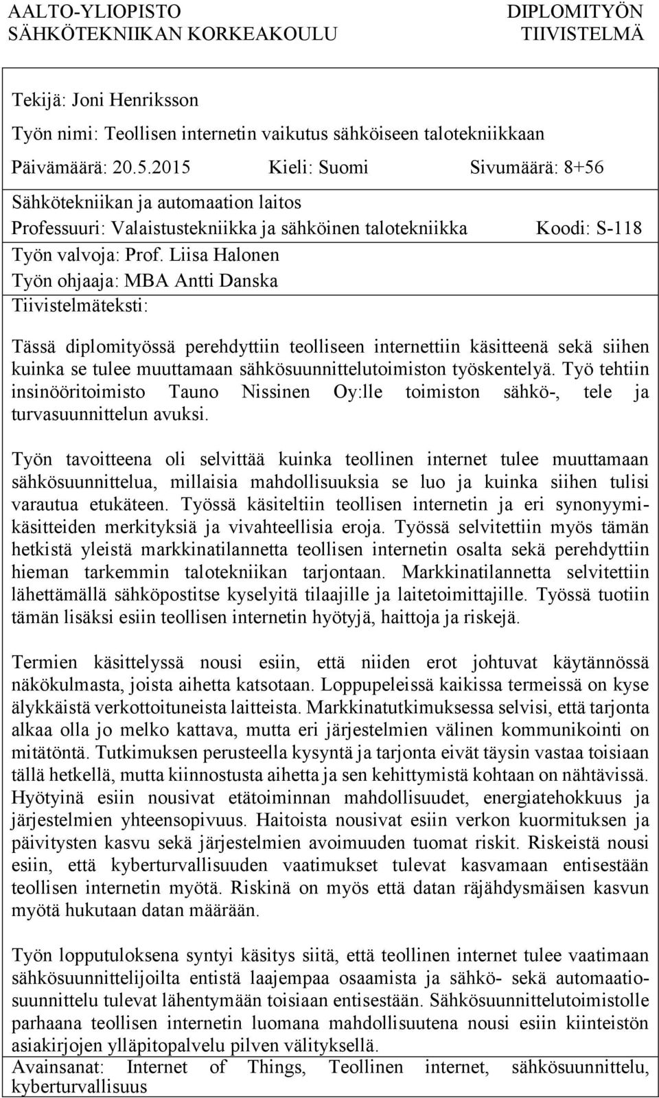 Liisa Halonen Työn ohjaaja: MBA Antti Danska Tiivistelmäteksti: Tässä diplomityössä perehdyttiin teolliseen internettiin käsitteenä sekä siihen kuinka se tulee muuttamaan sähkösuunnittelutoimiston