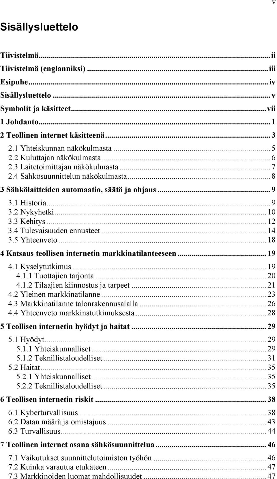 1 Historia... 9 3.2 Nykyhetki... 10 3.3 Kehitys... 12 3.4 Tulevaisuuden ennusteet... 14 3.5 Yhteenveto... 18 4 Katsaus teollisen internetin markkinatilanteeseen... 19 4.1 Kyselytutkimus... 19 4.1.1 Tuottajien tarjonta.