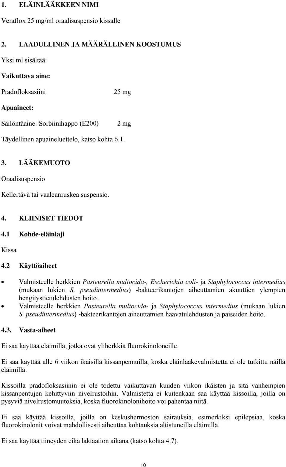 LÄÄKEMUOTO Oraalisuspensio Kellertävä tai vaaleanruskea suspensio. 4. KLIINISET TIEDOT 4.1 Kohde-eläinlaji Kissa 4.