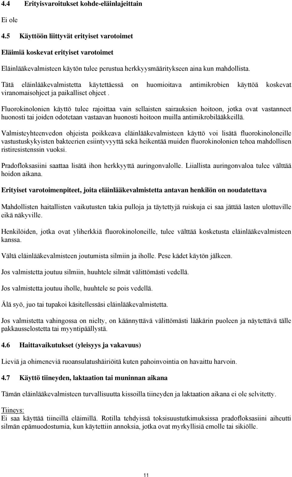 Tätä eläinlääkevalmistetta käytettäessä on huomioitava antimikrobien käyttöä koskevat viranomaisohjeet ja paikalliset ohjeet.