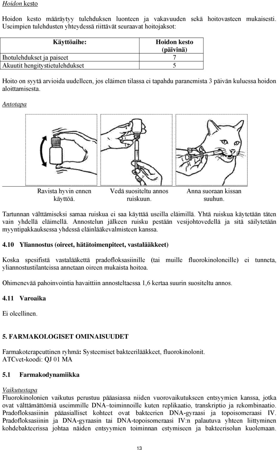 jos eläimen tilassa ei tapahdu paranemista 3 päivän kuluessa hoidon aloittamisesta. Antotapa Ravista hyvin ennen käyttöä. Vedä suositeltu annos ruiskuun. Anna suoraan kissan suuhun.