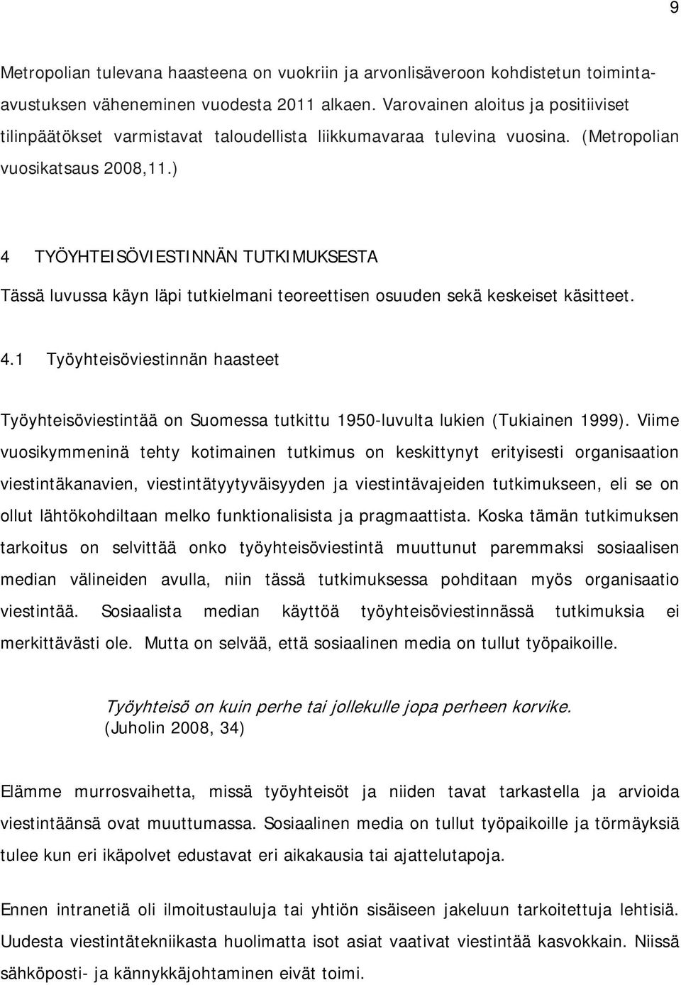 ) 4 TYÖYHTEISÖVIESTINNÄN TUTKIMUKSESTA Tässä luvussa käyn läpi tutkielmani teoreettisen osuuden sekä keskeiset käsitteet. 4.1 Työyhteisöviestinnän haasteet Työyhteisöviestintää on Suomessa tutkittu 1950-luvulta lukien (Tukiainen 1999).