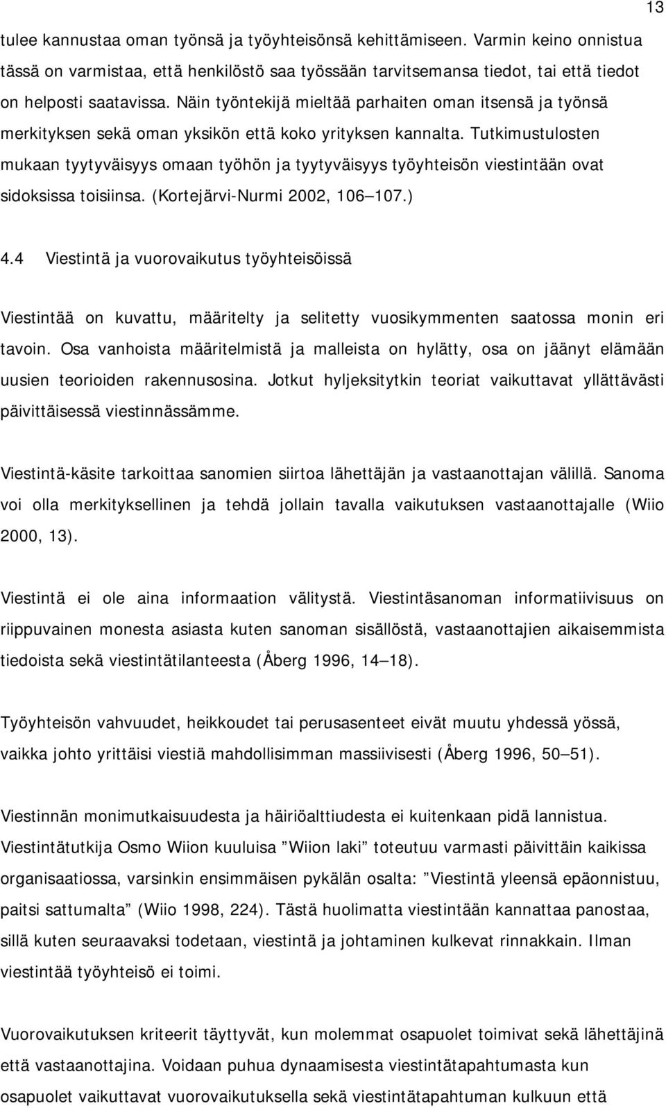 Tutkimustulosten mukaan tyytyväisyys omaan työhön ja tyytyväisyys työyhteisön viestintään ovat sidoksissa toisiinsa. (Kortejärvi-Nurmi 2002, 106 107.) 4.