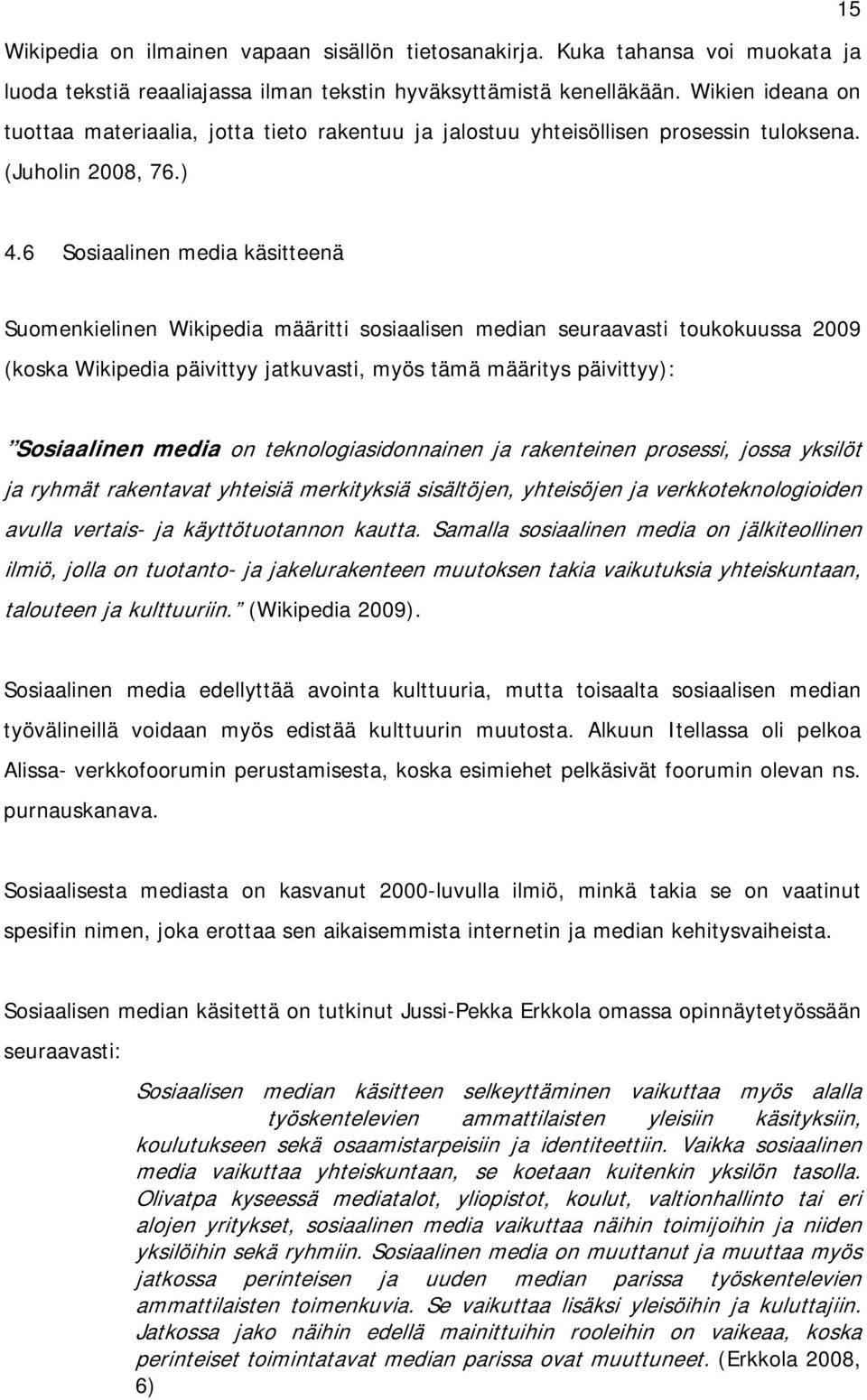 6 Sosiaalinen media käsitteenä Suomenkielinen Wikipedia määritti sosiaalisen median seuraavasti toukokuussa 2009 (koska Wikipedia päivittyy jatkuvasti, myös tämä määritys päivittyy): Sosiaalinen