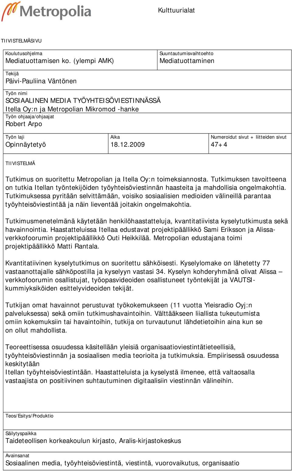 Robert Arpo Työn laji Opinnäytetyö Aika 18.12.2009 Numeroidut sivut + liitteiden sivut 47+4 TIIVISTELMÄ Tutkimus on suoritettu Metropolian ja Itella Oy:n toimeksiannosta.