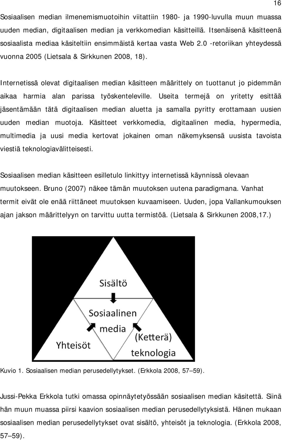 Internetissä olevat digitaalisen median käsitteen määrittely on tuottanut jo pidemmän aikaa harmia alan parissa työskenteleville.