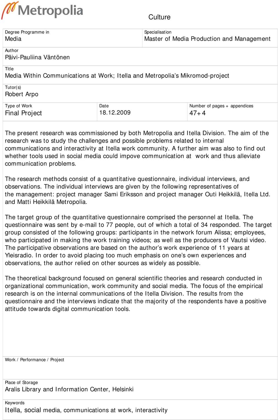 The aim of the research was to study the challenges and possible problems related to internal communications and interactivity at Itella work community.