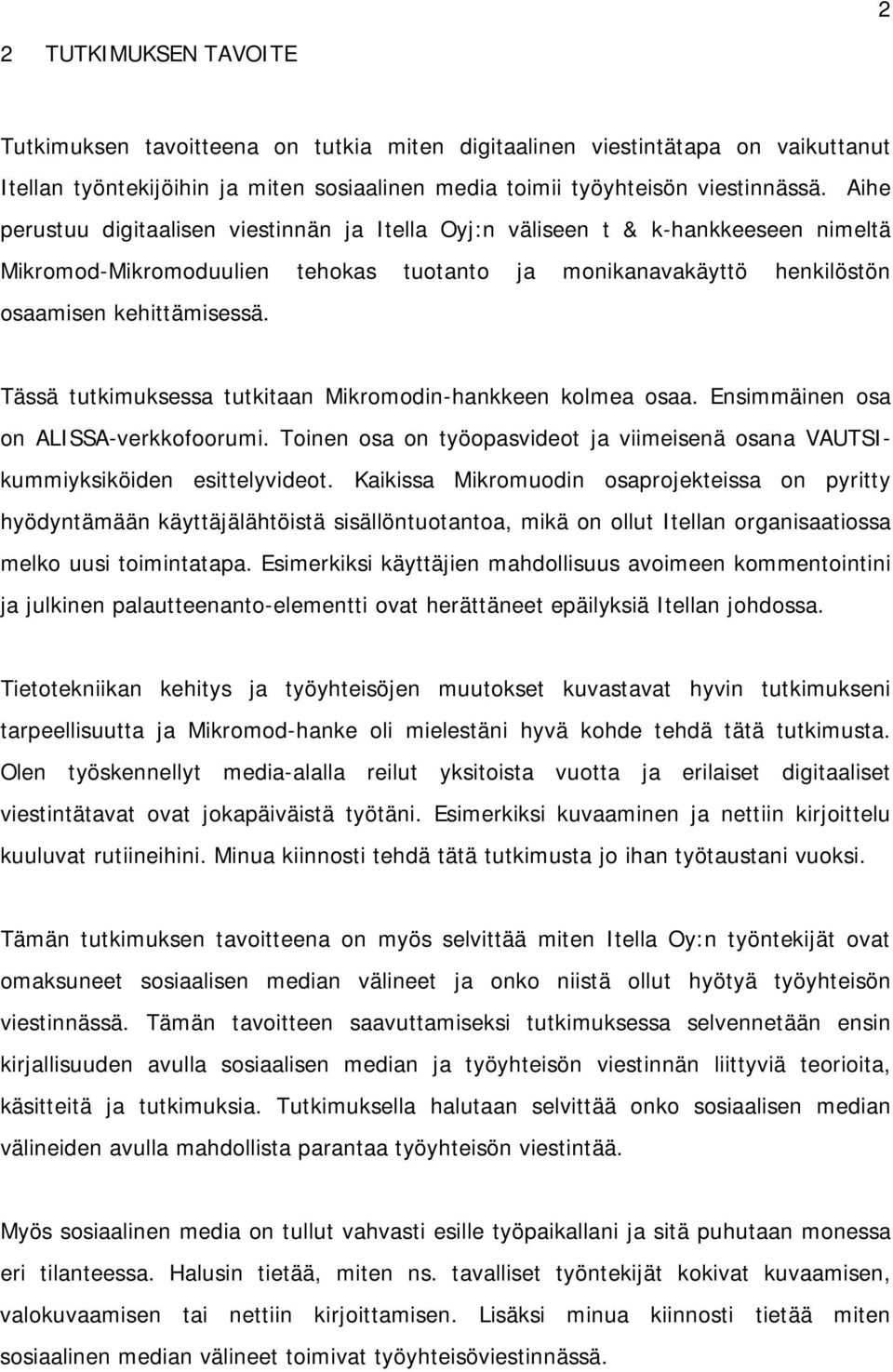 Tässä tutkimuksessa tutkitaan Mikromodin-hankkeen kolmea osaa. Ensimmäinen osa on ALISSA-verkkofoorumi. Toinen osa on työopasvideot ja viimeisenä osana VAUTSIkummiyksiköiden esittelyvideot.