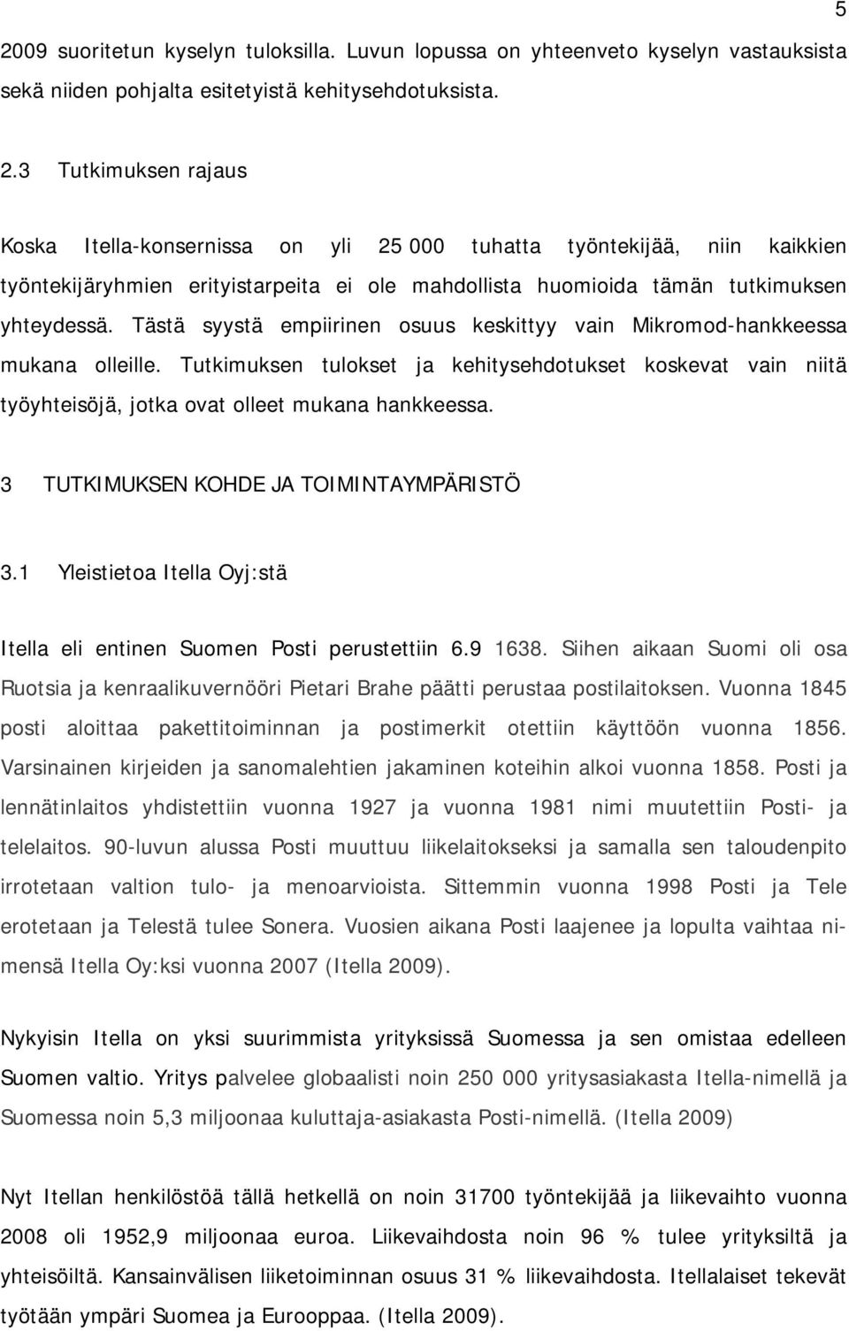 Tästä syystä empiirinen osuus keskittyy vain Mikromod-hankkeessa mukana olleille. Tutkimuksen tulokset ja kehitysehdotukset koskevat vain niitä työyhteisöjä, jotka ovat olleet mukana hankkeessa.