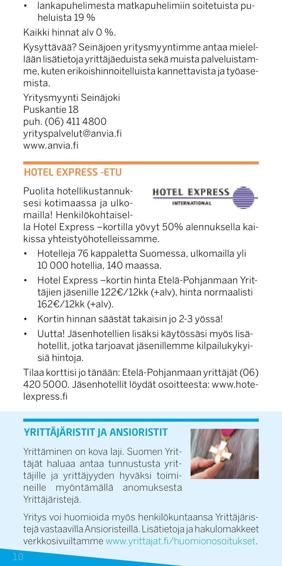(06) 411 4800 yrityspalvelut@anvia.fi www.anvia.fi Hotel express -etu Puolita hotellikustannuksesi kotimaassa ja ulkomailla!