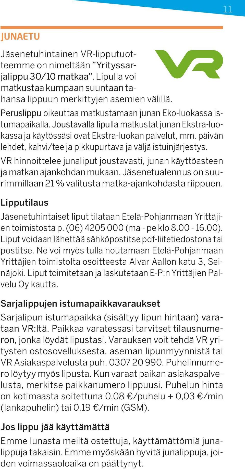 päivän lehdet, kahvi/tee ja pikkupurtava ja väljä istuinjärjestys. VR hinnoittelee junaliput joustavasti, junan käyttöasteen ja matkan ajankohdan mukaan.