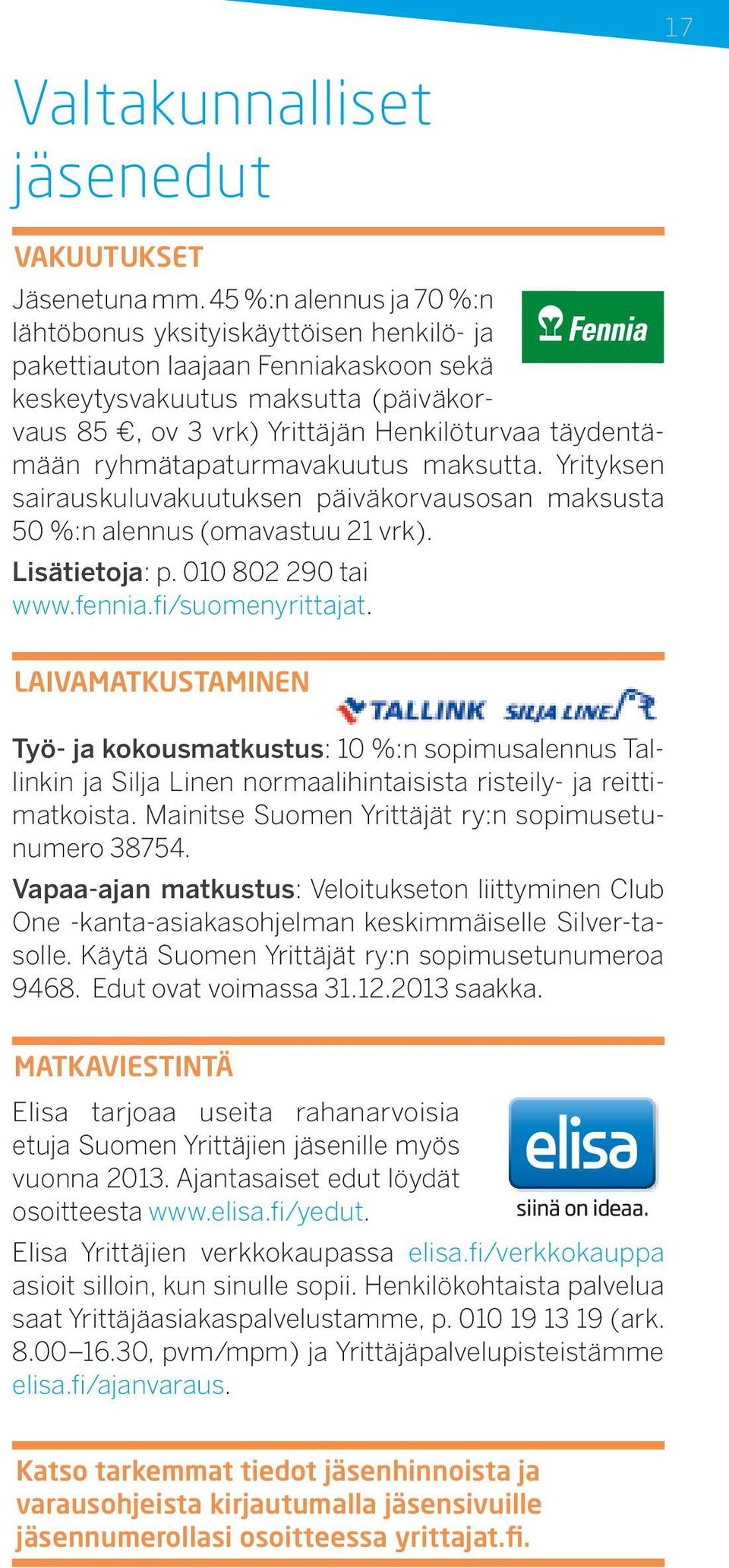 ryhmätapaturmavakuutus maksutta. Yrityksen sairauskuluvakuutuksen päiväkorvausosan maksusta 50 %:n alennus (omavastuu 21 vrk). Lisätietoja: p. 010 802 290 tai www.fennia.fi/suomenyrittajat.