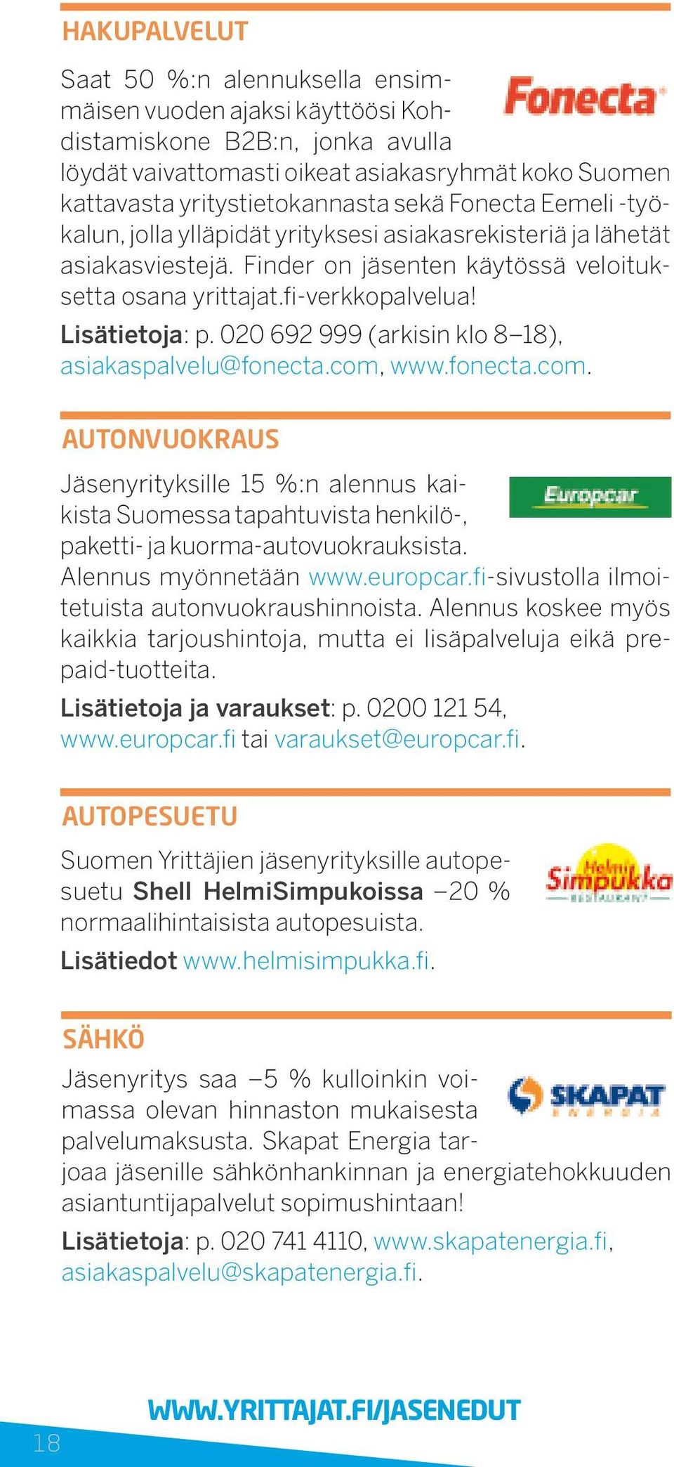 020 692 999 (arkisin klo 8 18), asiakaspalvelu@fonecta.com, www.fonecta.com. autonvuokraus Jäsenyrityksille 15 %:n alennus kaikista Suomessa tapahtuvista henkilö-, paketti- ja kuorma-autovuokrauksista.