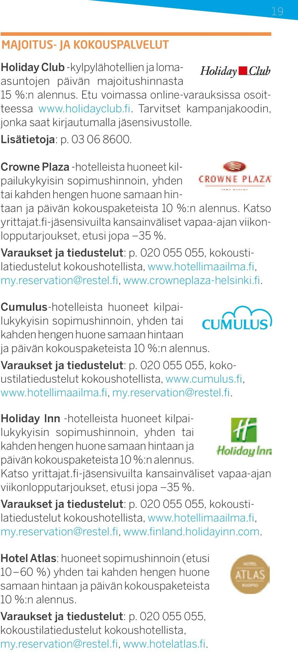 Crowne Plaza -hotelleista huoneet kilpailukykyisin sopimushinnoin, yhden tai kahden hengen huone samaan hintaan ja päivän kokouspaketeista 10 %:n alennus. Katso yrittajat.