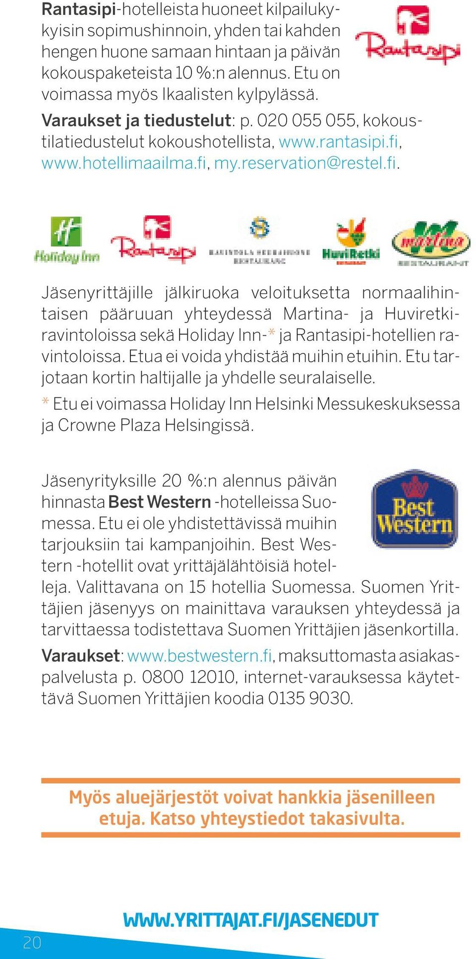 www.hotellimaailma.fi, my.reservation@restel.fi. Jäsenyrittäjille jälkiruoka veloituksetta normaalihintaisen pääruuan yhteydessä Martina- ja Huviretkiravintoloissa sekä Holiday Inn-* ja Rantasipi-hotellien ravintoloissa.