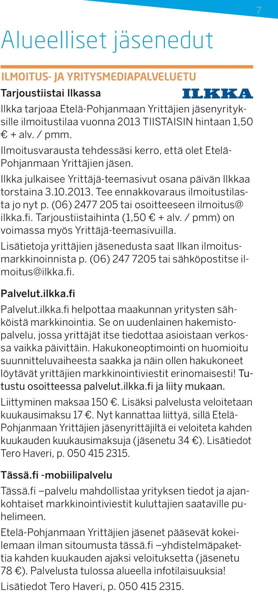 Tee ennakkovaraus ilmoitustilasta jo nyt p. (06) 2477 205 tai osoitteeseen ilmoitus@ ilkka.fi. Tarjoustiistaihinta (1,50 + alv. / pmm) on voimassa myös Yrittäjä-teemasivuilla.