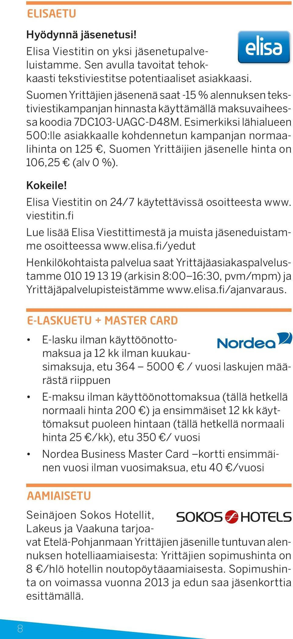 Esimerkiksi lähialueen 500:lle asiakkaalle kohdennetun kampanjan normaalihinta on 125, Suomen Yrittäijien jäsenelle hinta on 106,25 (alv 0 %). Kokeile!