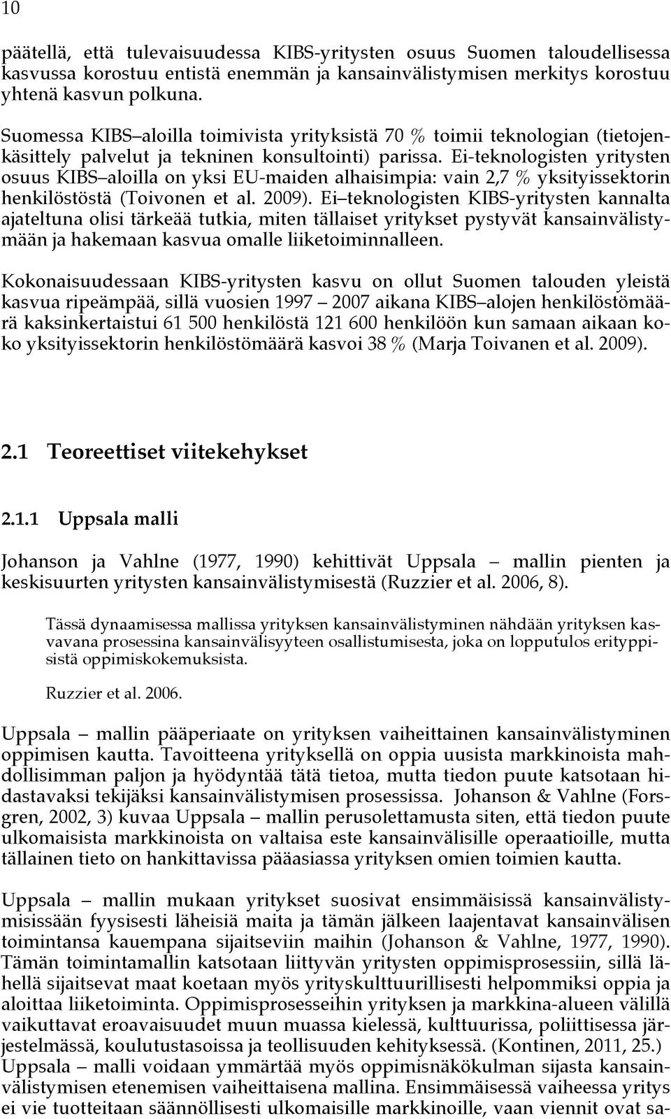 Ei-teknologisten yritysten osuus KIBS aloilla on yksi EU-maiden alhaisimpia: vain 2,7 % yksityissektorin henkilöstöstä (Toivonen et al. 2009).