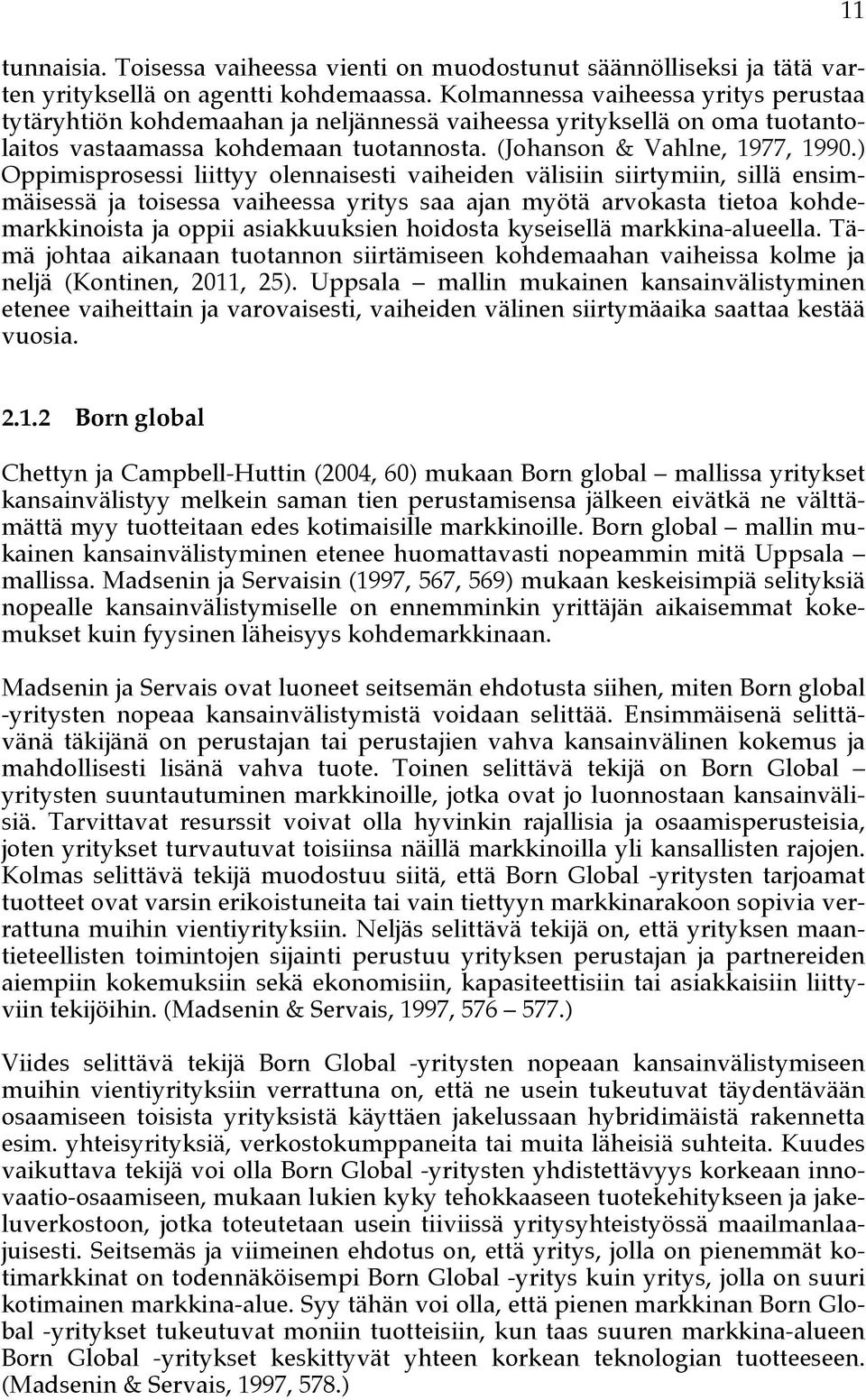 ) Oppimisprosessi liittyy olennaisesti vaiheiden välisiin siirtymiin, sillä ensimmäisessä ja toisessa vaiheessa yritys saa ajan myötä arvokasta tietoa kohdemarkkinoista ja oppii asiakkuuksien