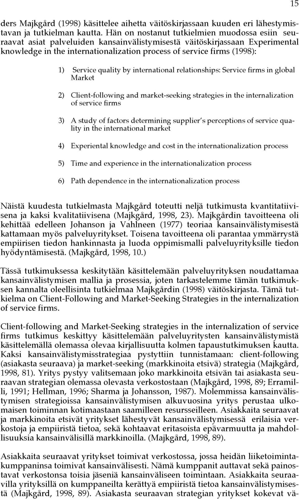 Service quality by international relationships: Service firms in global Market 2) Client-following and market-seeking strategies in the internalization of service firms 3) A study of factors