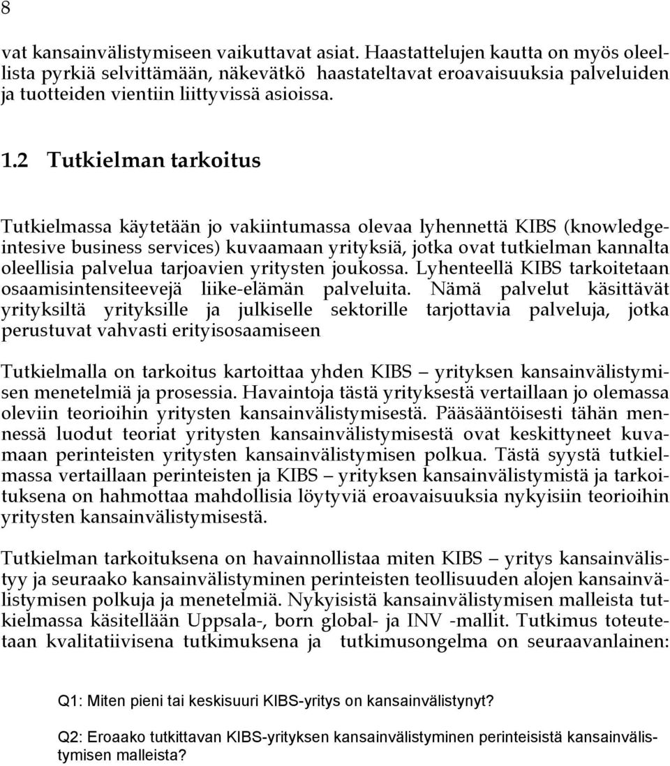 2 Tutkielman tarkoitus Tutkielmassa käytetään jo vakiintumassa olevaa lyhennettä KIBS (knowledgeintesive business services) kuvaamaan yrityksiä, jotka ovat tutkielman kannalta oleellisia palvelua