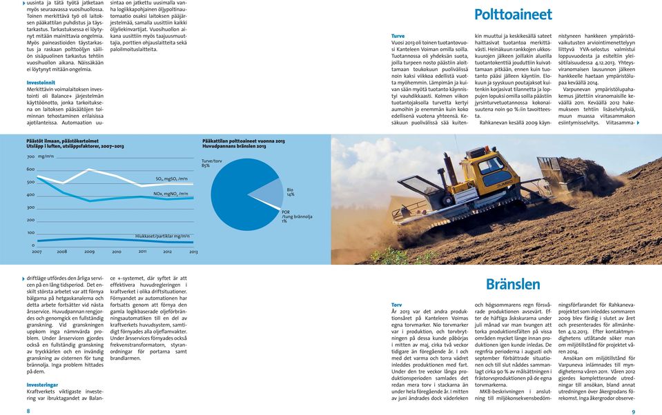 Investoinnit Merkittävin voimalaitoksen investointi oli Balance+ järjestelmän käyttöönotto, jonka tarkoituksena on laitoksen pääsäätöjen toiminnan tehostaminen erilaisissa ajotilanteissa.