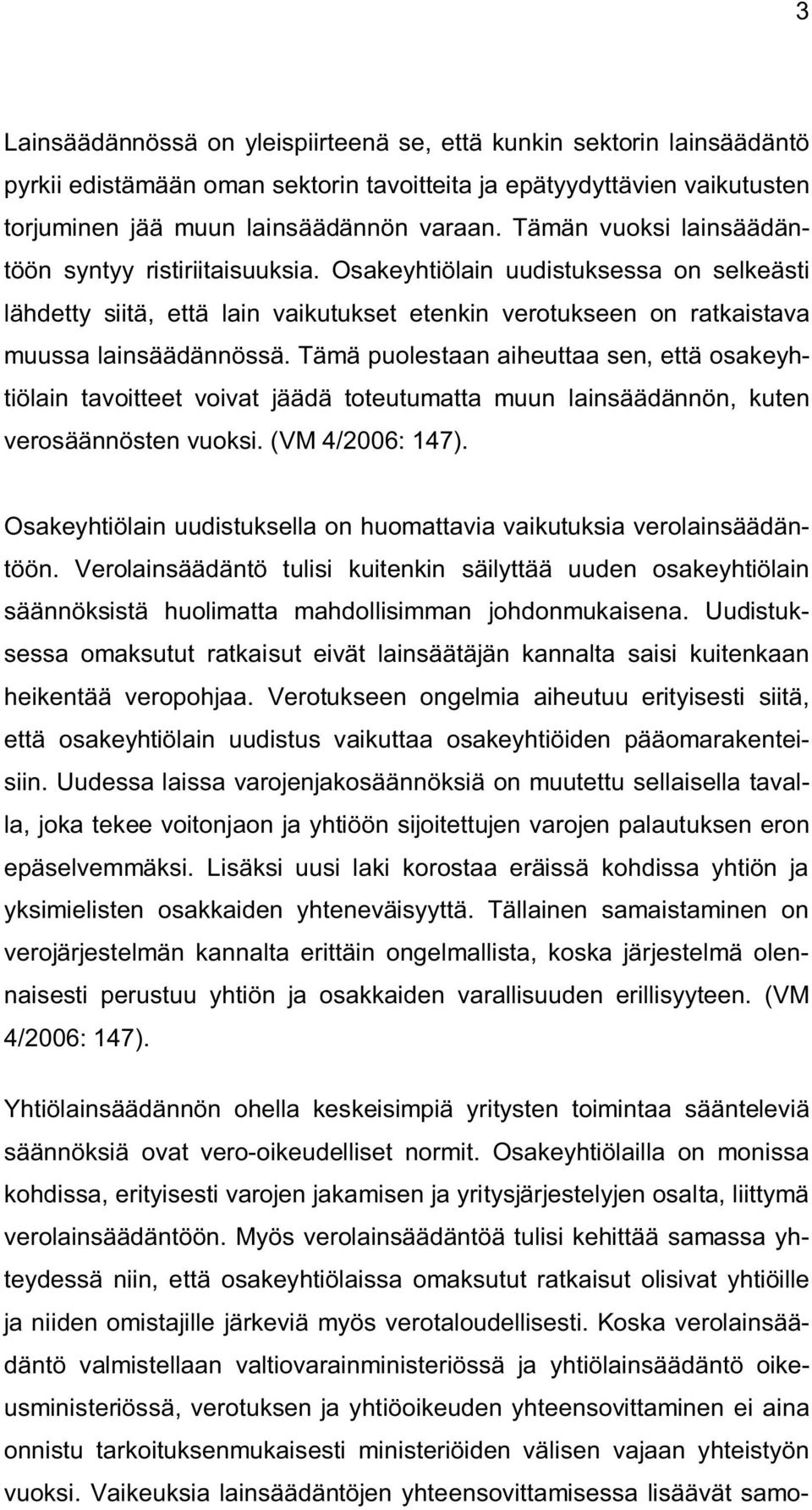 Tämä puolestaan aiheuttaa sen, että osakeyhtiölain tavoitteet voivat jäädä toteutumatta muun lainsäädännön, kuten verosäännösten vuoksi. (VM 4/2006: 147).