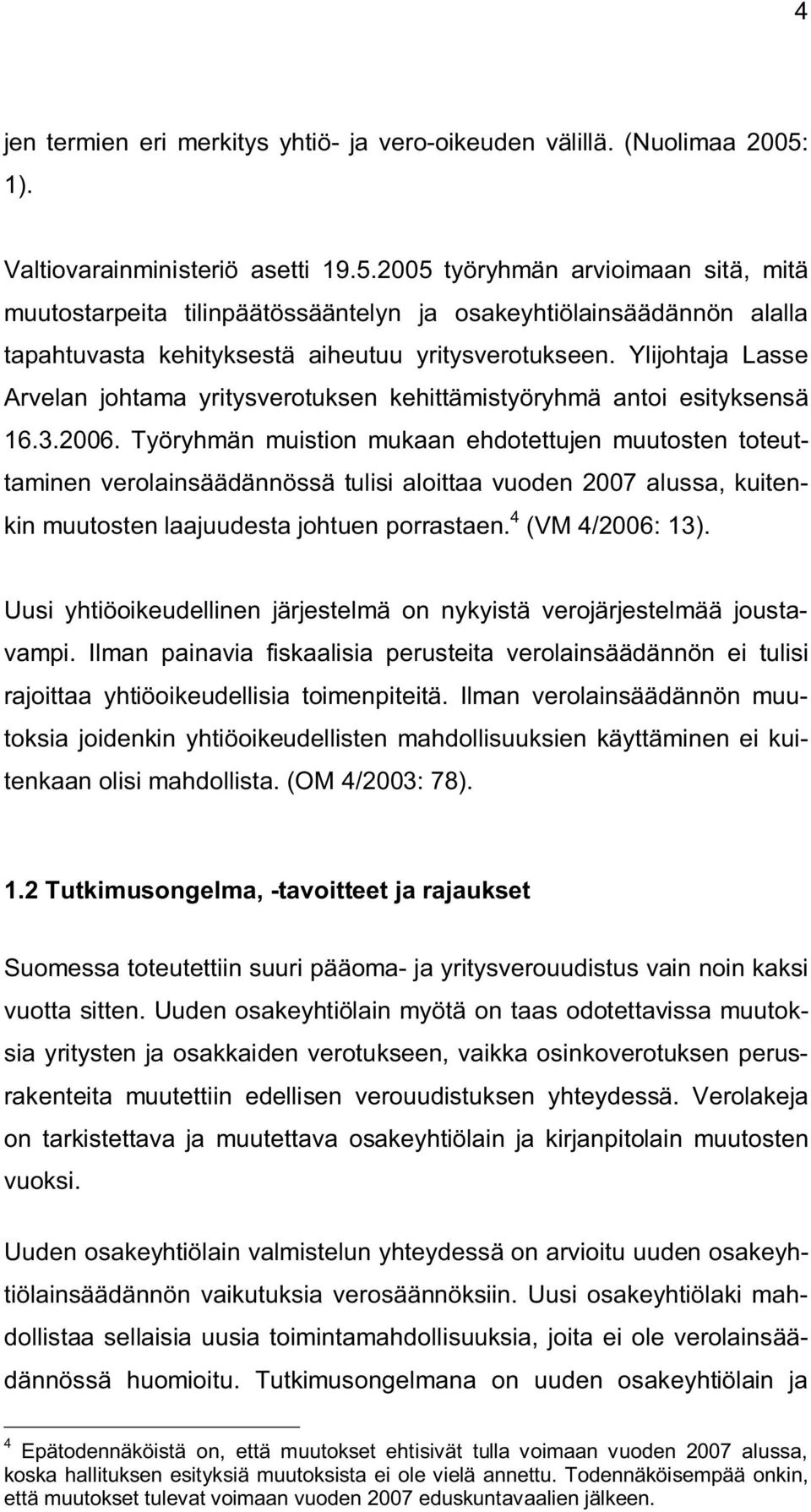 Ylijohtaja Lasse Arvelan johtama yritysverotuksen kehittämistyöryhmä antoi esityksensä 16.3.2006.