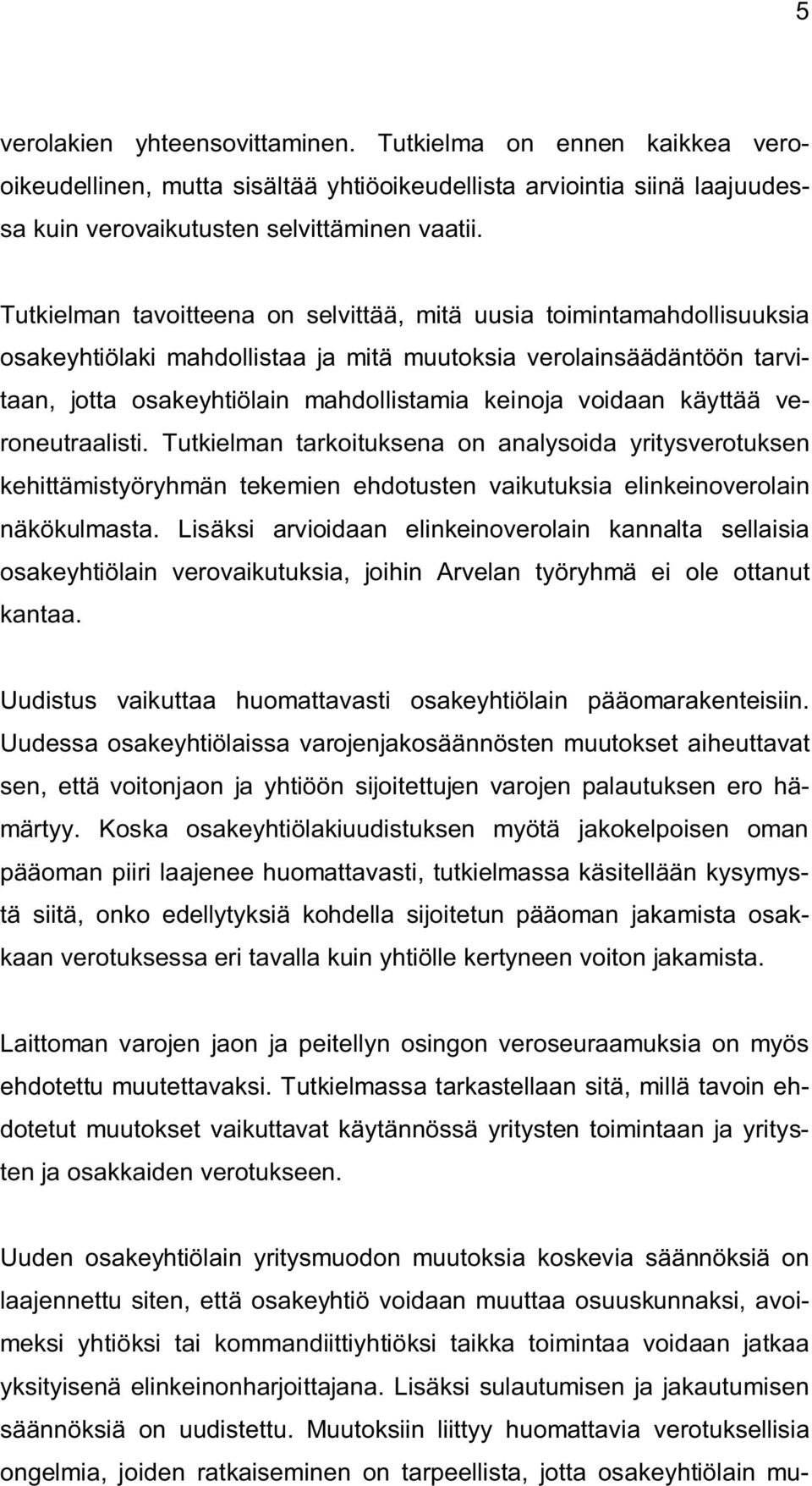 käyttää veroneutraalisti. Tutkielman tarkoituksena on analysoida yritysverotuksen kehittämistyöryhmän tekemien ehdotusten vaikutuksia elinkeinoverolain näkökulmasta.