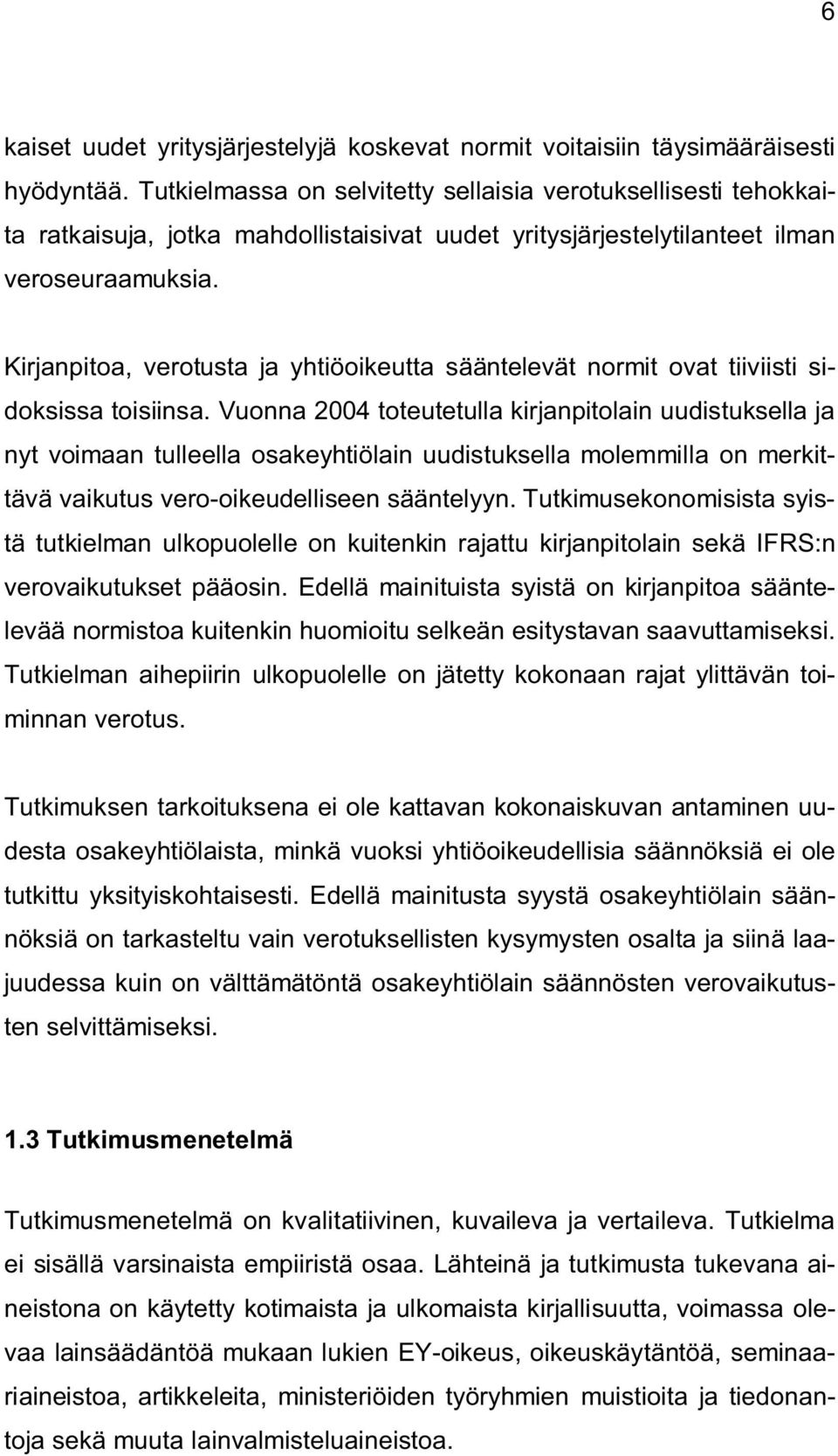 Kirjanpitoa, verotusta ja yhtiöoikeutta sääntelevät normit ovat tiiviisti sidoksissa toisiinsa.