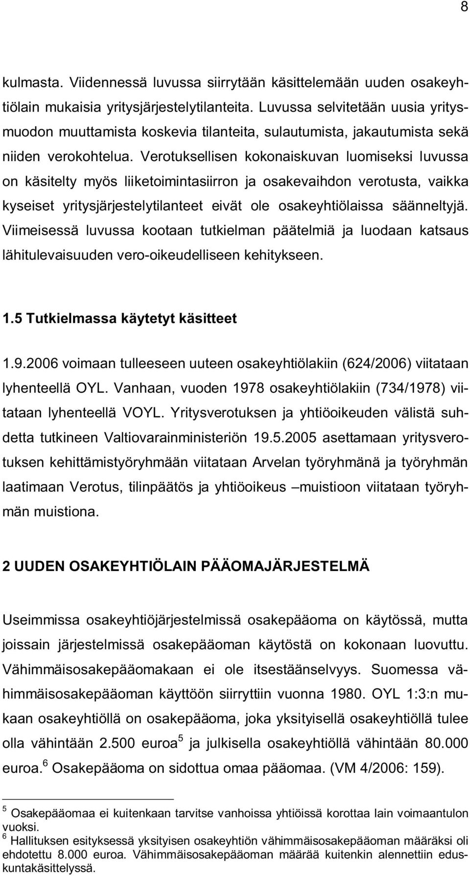 Verotuksellisen kokonaiskuvan luomiseksi luvussa on käsitelty myös liiketoimintasiirron ja osakevaihdon verotusta, vaikka kyseiset yritysjärjestelytilanteet eivät ole osakeyhtiölaissa säänneltyjä.