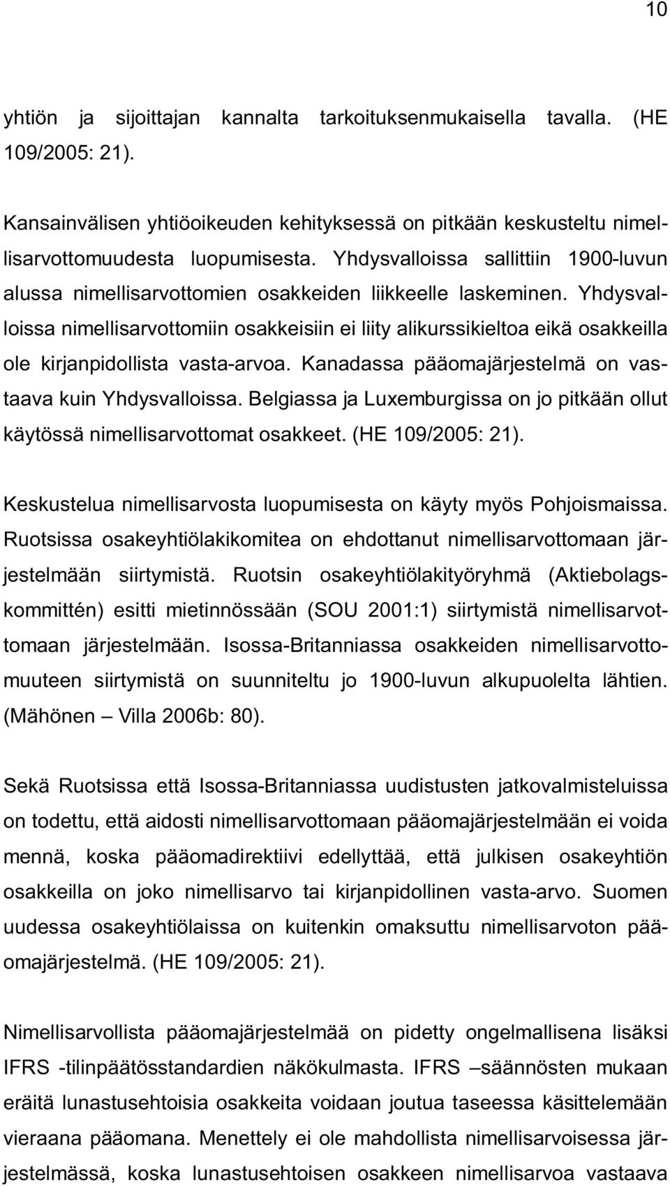 Yhdysvalloissa nimellisarvottomiin osakkeisiin ei liity alikurssikieltoa eikä osakkeilla ole kirjanpidollista vasta-arvoa. Kanadassa pääomajärjestelmä on vastaava kuin Yhdysvalloissa.