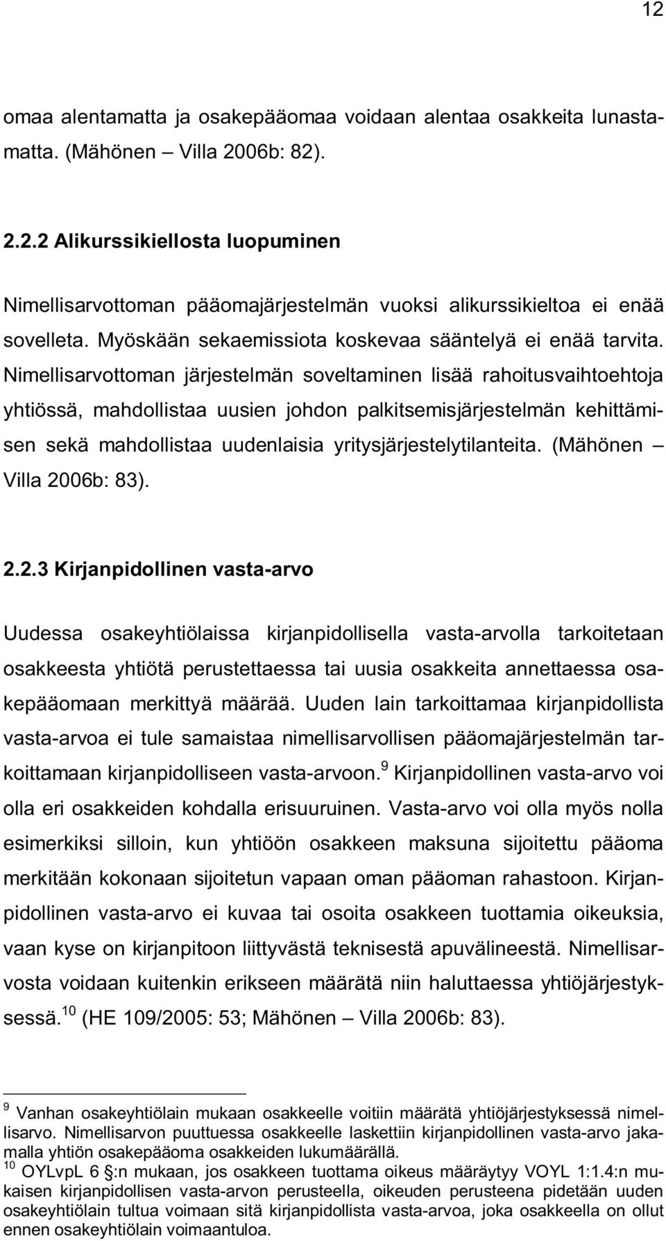Nimellisarvottoman järjestelmän soveltaminen lisää rahoitusvaihtoehtoja yhtiössä, mahdollistaa uusien johdon palkitsemisjärjestelmän kehittämisen sekä mahdollistaa uudenlaisia