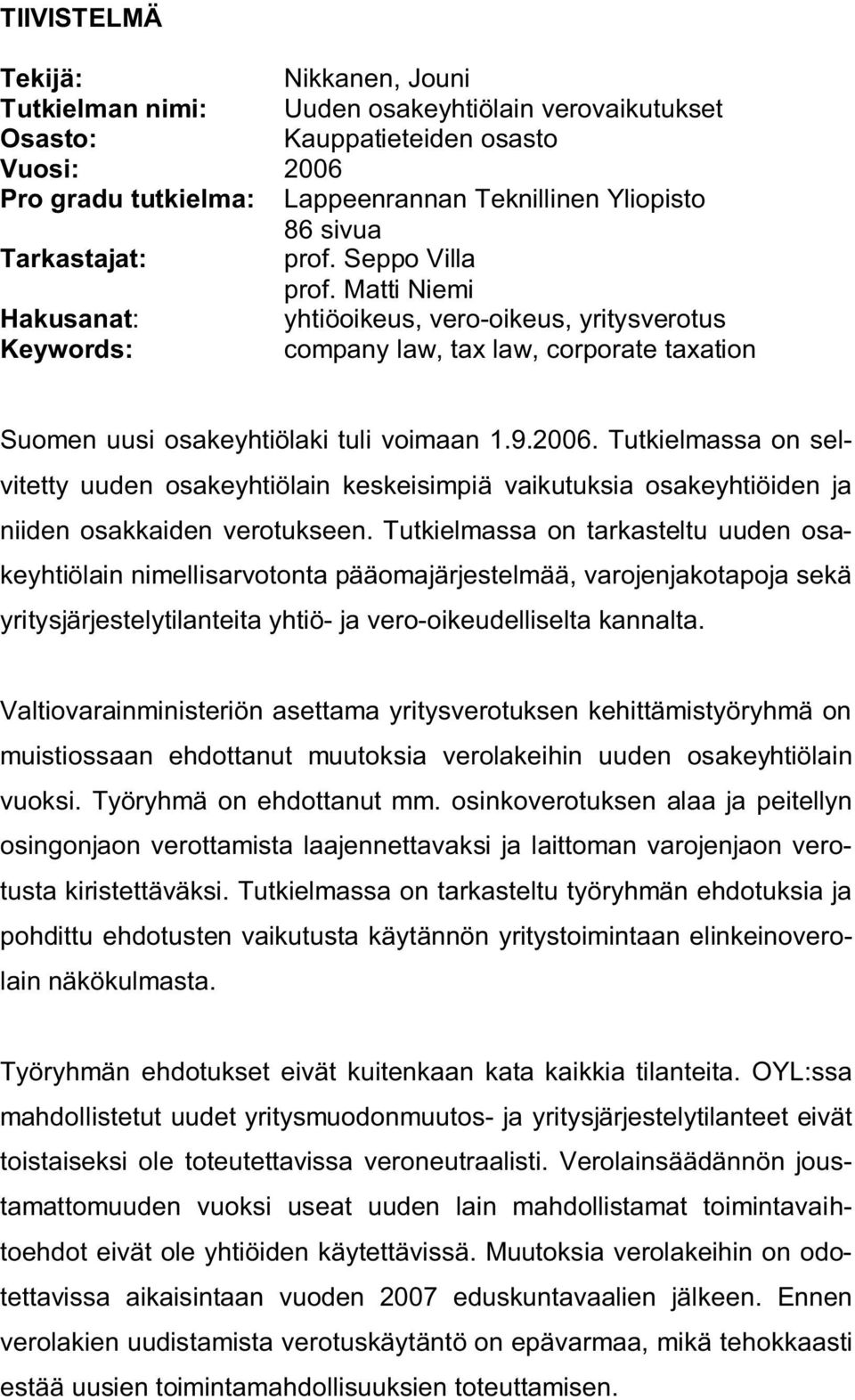 Tutkielmassa on selvitetty uuden osakeyhtiölain keskeisimpiä vaikutuksia osakeyhtiöiden ja niiden osakkaiden verotukseen.
