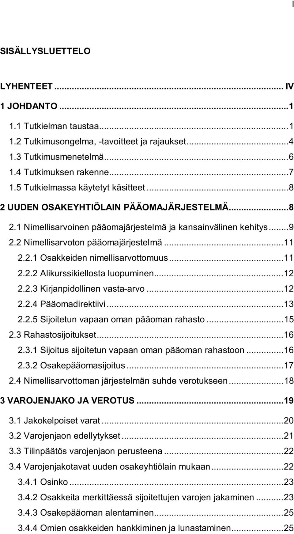 ..11 2.2.2 Alikurssikiellosta luopuminen...12 2.2.3 Kirjanpidollinen vasta-arvo...12 2.2.4 Pääomadirektiivi...13 2.2.5 Sijoitetun vapaan oman pääoman rahasto...15 2.3 Rahastosijoitukset...16 2.3.1 Sijoitus sijoitetun vapaan oman pääoman rahastoon.