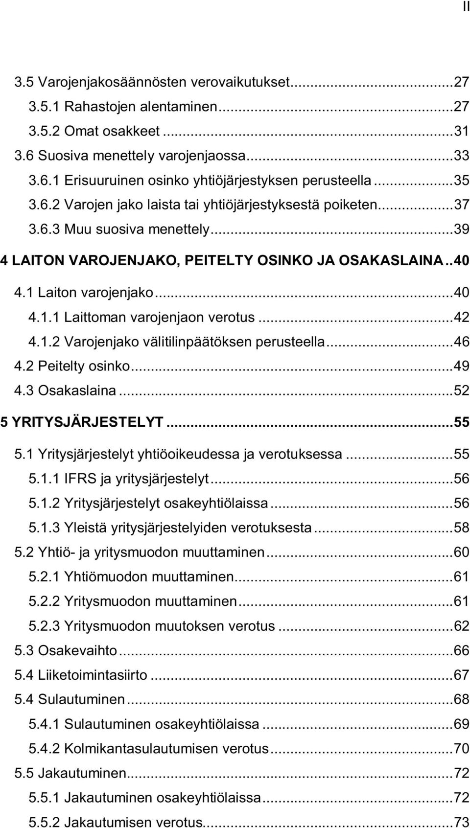 ..42 4.1.2 Varojenjako välitilinpäätöksen perusteella...46 4.2 Peitelty osinko...49 4.3 Osakaslaina...52 5 YRITYSJÄRJESTELYT...55 5.1 Yritysjärjestelyt yhtiöoikeudessa ja verotuksessa...55 5.1.1 IFRS ja yritysjärjestelyt.