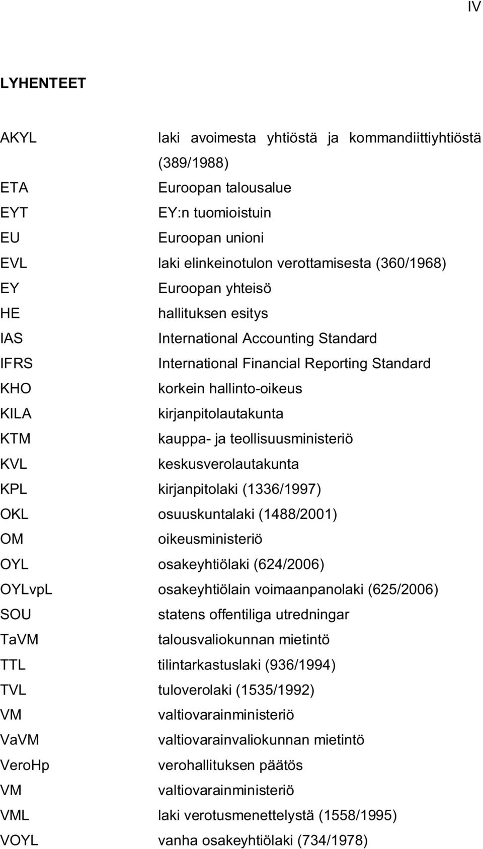 teollisuusministeriö KVL keskusverolautakunta KPL kirjanpitolaki (1336/1997) OKL osuuskuntalaki (1488/2001) OM oikeusministeriö OYL osakeyhtiölaki (624/2006) OYLvpL osakeyhtiölain voimaanpanolaki