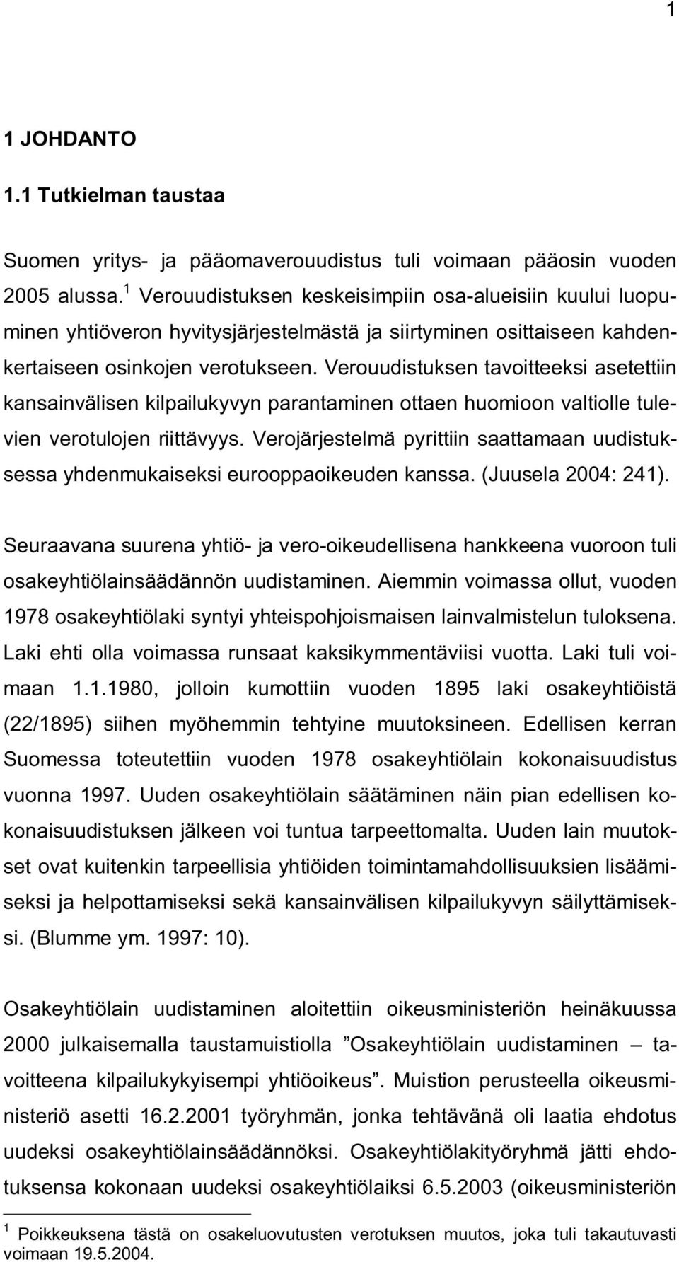 Verouudistuksen tavoitteeksi asetettiin kansainvälisen kilpailukyvyn parantaminen ottaen huomioon valtiolle tulevien verotulojen riittävyys.