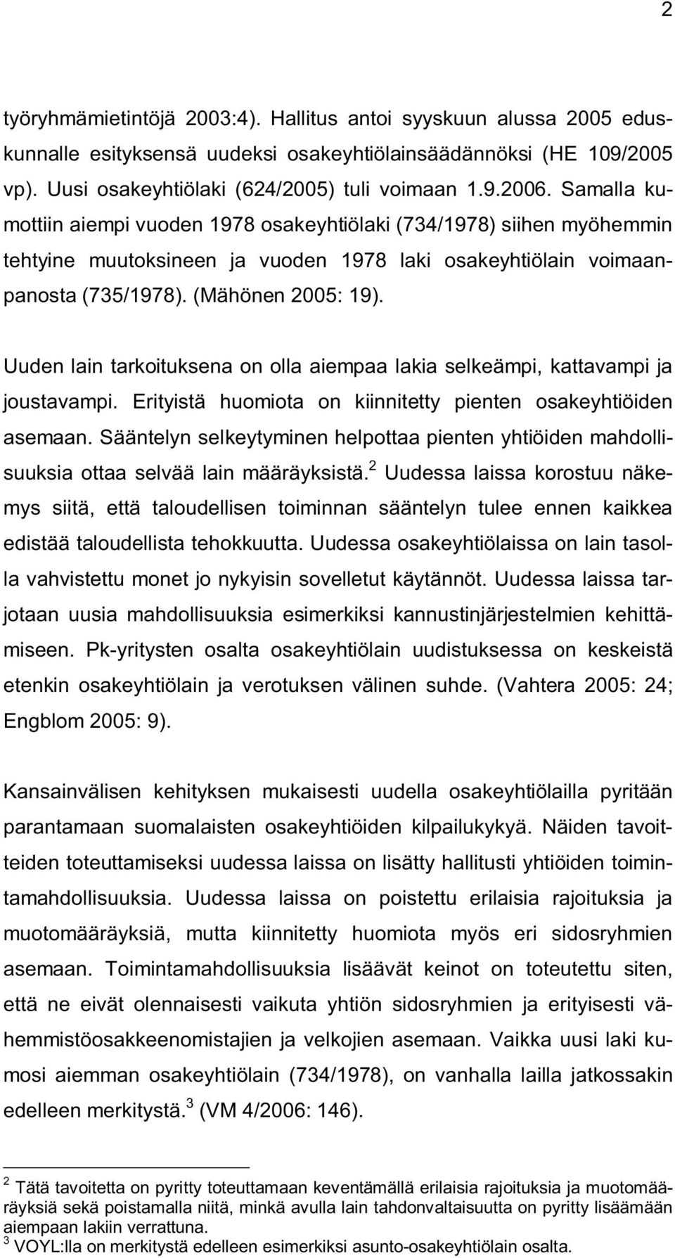 Uuden lain tarkoituksena on olla aiempaa lakia selkeämpi, kattavampi ja joustavampi. Erityistä huomiota on kiinnitetty pienten osakeyhtiöiden asemaan.