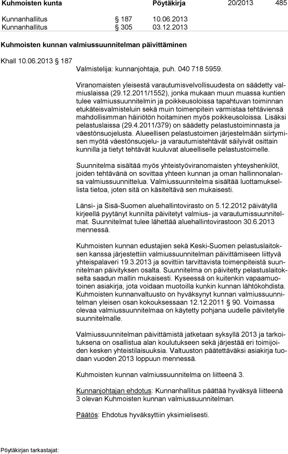 2011/1552), jonka mukaan muun muassa kuntien tu lee valmiussuunnitelmin ja poikkeusoloissa tapahtuvan toiminnan etu kä teis val mis te luin sekä muin toimenpitein varmistaa tehtäviensä mah dol li sim