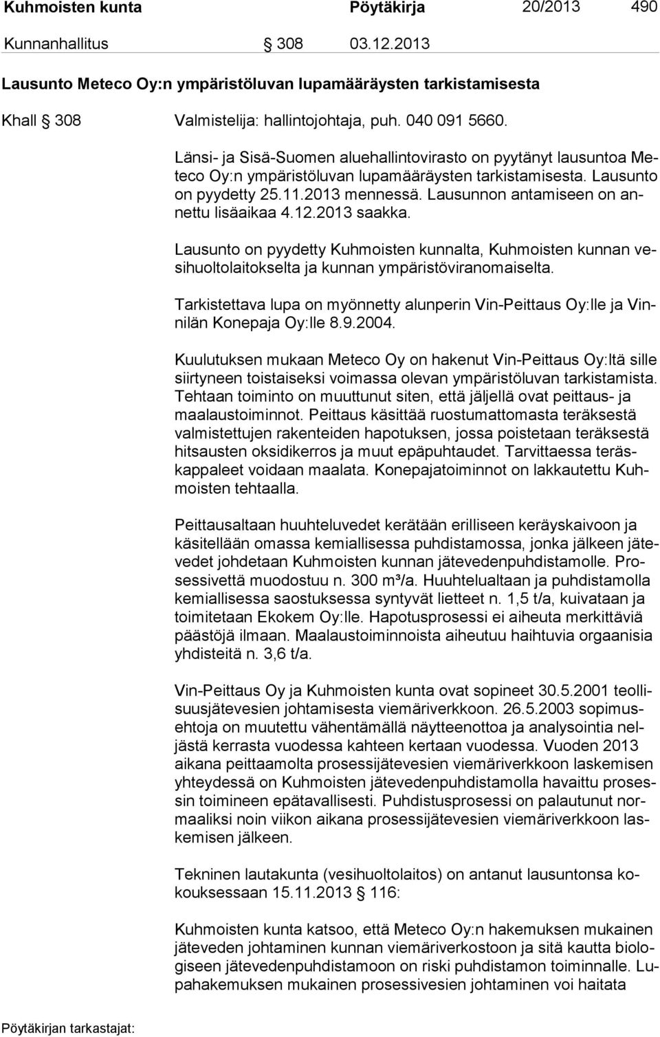 Lausunnon antamiseen on annet tu lisäaikaa 4.12.2013 saakka. Lausunto on pyydetty Kuhmoisten kunnalta, Kuhmoisten kunnan vesi huol to lai tok sel ta ja kunnan ympäristöviranomaiselta.