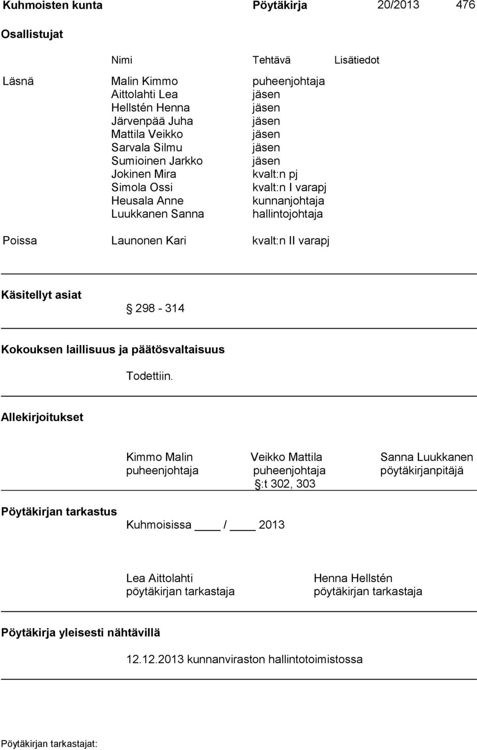 Käsitellyt asiat 298-314 Kokouksen laillisuus ja päätösvaltaisuus Todettiin.