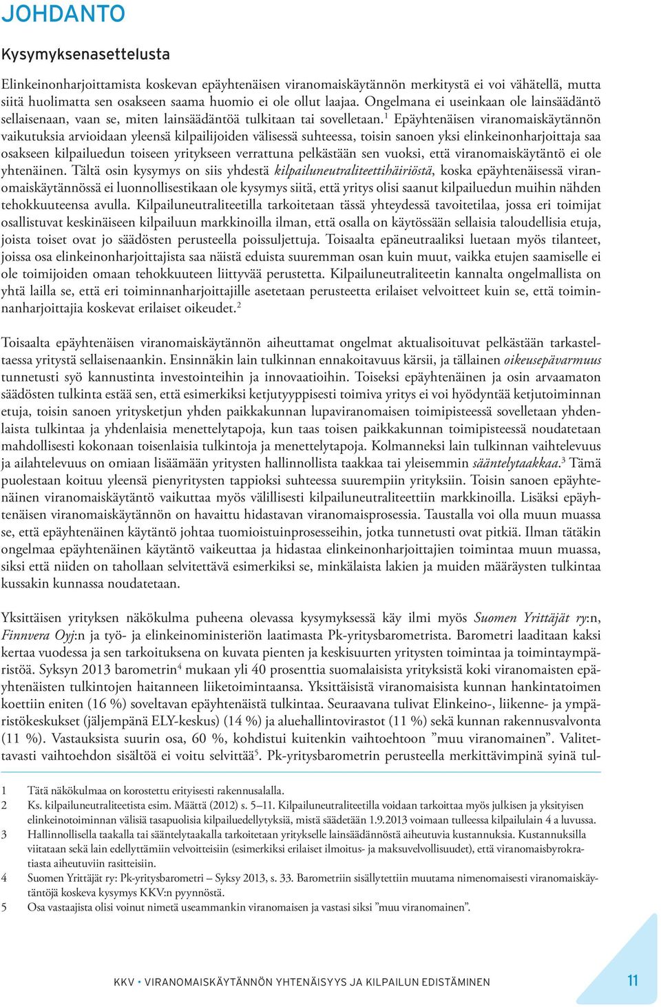 1 Epäyhtenäisen viranomaiskäytännön vaikutuksia arvioidaan yleensä kilpailijoiden välisessä suhteessa, toisin sanoen yksi elinkeinonharjoittaja saa osakseen kilpailuedun toiseen yritykseen verrattuna