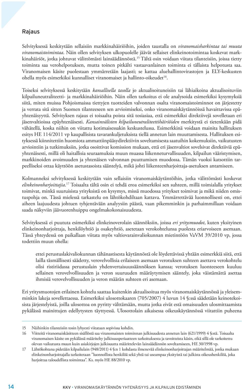 15 Tältä osin voidaan viitata tilanteisiin, joissa tietty toiminta saa verohelpotuksen, mutta toinen pitkälti vastaavanlainen toiminta ei tällaista helpotusta saa.