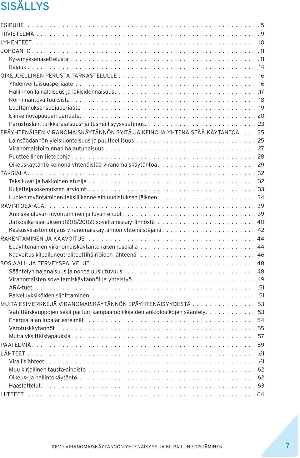 .......................................... 18 Luottamuksensuojaperiaate 19 Elinkeinovapauden periaate 20 Perustuslain tarkkarajaisuus- ja täsmällisyysvaatimus 23 EPÄYHTENÄISEN VIRANOMAISKÄYTÄNNÖN